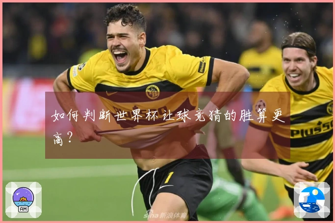 如何判断世界杯让球竞猜的胜算更高？